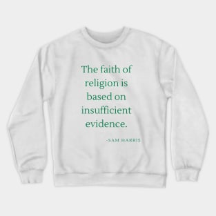 The faith of religion is based on insufficient evidence Crewneck Sweatshirt